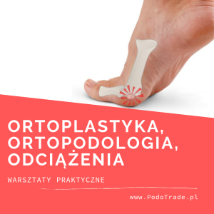 Warsztaty 3O - Ortoplastyka, Ortopodologia, Odciążenia