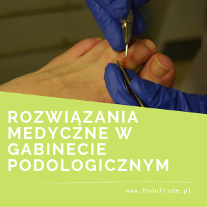 Rozwiązania medyczne w gabinecie podologicznym